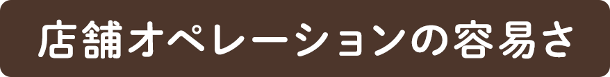 店舗オペレーションの容易さ