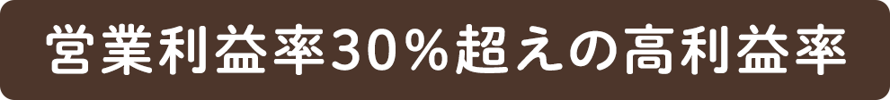 営業利益率30%超えの高利益率