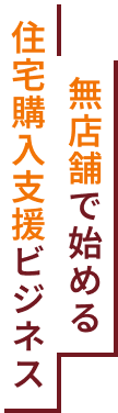 無店舗で始める住宅購入支援ビジネス