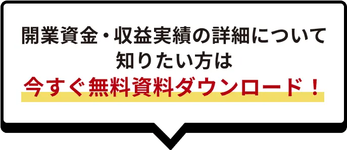 開業資金•収益実績の詳細について知りたい方は今すぐ無料資料ダウンロード!
