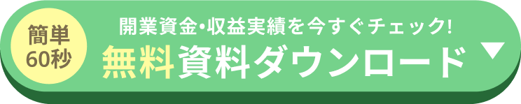 簡単60秒開業資金・収益実績をいますぐチェック! 無料資料ダウンロード
