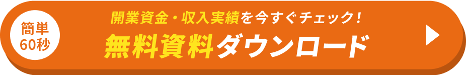 簡単60秒 開業資金・収益実績を今すぐチェック! 無料資料ダウンロード