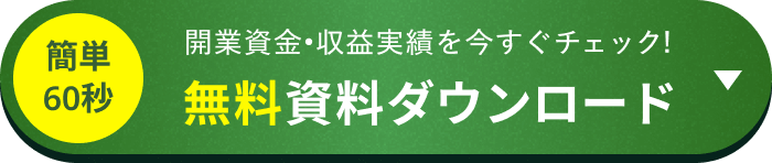 簡単60秒 開業資金・収益実績を今すぐチェック! 無料資料ダウンロード