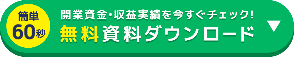 簡単60秒 開業資金・収益実績を今すぐチェック! 無料資料ダウンロード