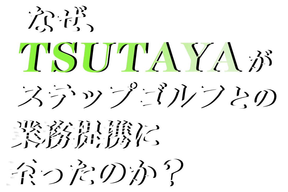 なぜ、TSUTAYAがステップゴルフとの業務提携に至ったのか？