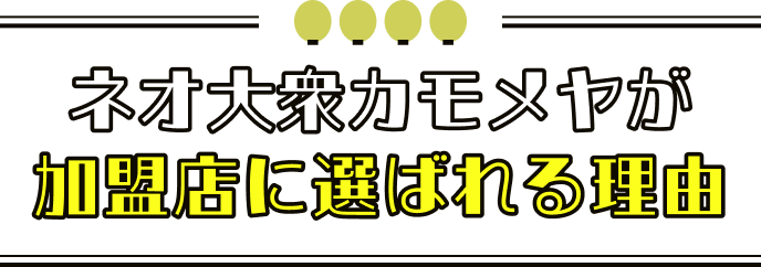 ネオ大衆カモメヤが加盟店に選ばれる理由